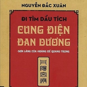 CUNG ĐIỆN ĐAN DƯƠNG VÀ TÂM HUYẾT CỦA NHÀ NGHIÊN CỨU NGUYỄN ĐẮC XUÂN